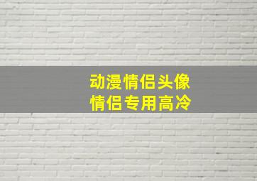 动漫情侣头像 情侣专用高冷